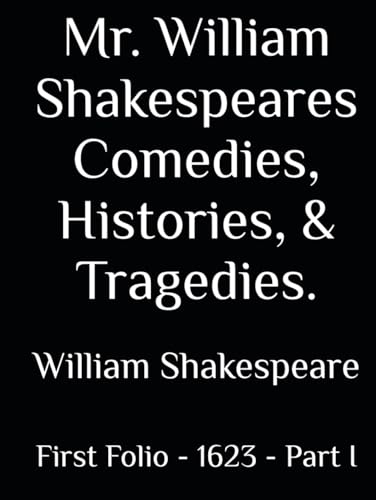 Mr. William Shakespeares Comedies, Histories, & Tragedies.: First Folio - 1623 - Part I Mr. William Shakespeares Comedies, Histories, & Tragedies.: First Folio - 1623 - Part I von Independently published