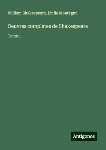 Oeuvres complètes de Shakespeare: Tome 1 Oeuvres complètes de Shakespeare: Tome 1 von Antigonos Verlag