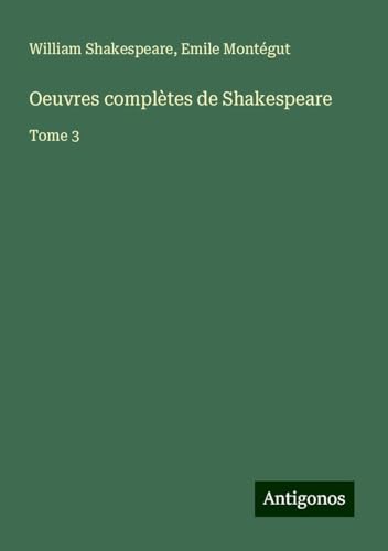 Oeuvres complètes de Shakespeare: Tome 3 Oeuvres complètes de Shakespeare: Tome 3 von Antigonos Verlag