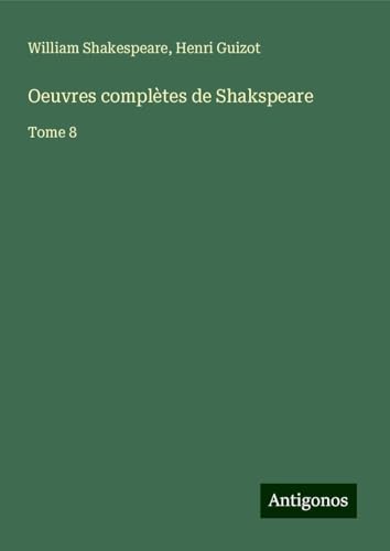Oeuvres complètes de Shakspeare: Tome 8 Oeuvres complètes de Shakspeare: Tome 8 von Antigonos Verlag