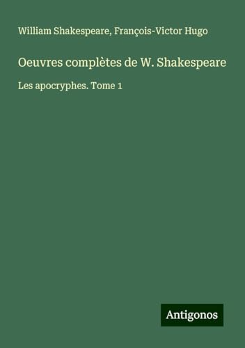 Oeuvres complètes de W. Shakespeare: Les apocryphes. Tome 1 Oeuvres complètes de W. Shakespeare: Les apocryphes. Tome 1 von Antigonos Verlag