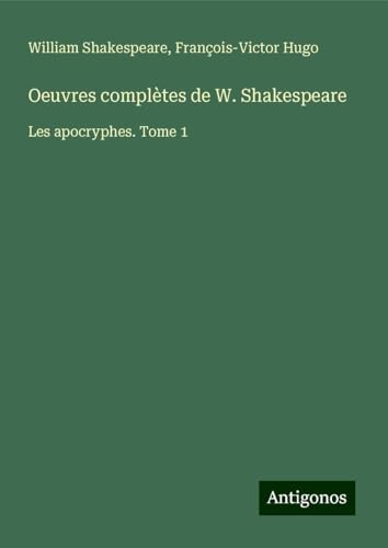 Oeuvres complètes de W. Shakespeare: Les apocryphes. Tome 1 Oeuvres complètes de W. Shakespeare: Les apocryphes. Tome 1 von Antigonos Verlag