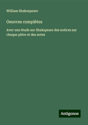 Oeuvres complètes: Avec une étude sur Shakspeare des notices sur chaque piéce et des notes Oeuvres complètes: Avec une étude sur Shakspeare des notices sur chaque piéce et des notes von Antigonos Verlag