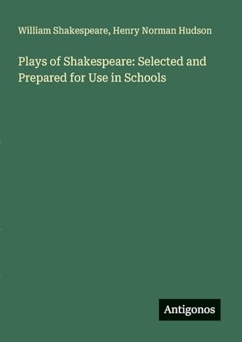 Plays of Shakespeare: Selected and Prepared for Use in Schools Plays of Shakespeare: Selected and Prepared for Use in Schools von Antigonos Verlag