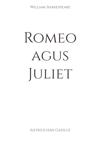 Romeo agus Juliet: Aistriúchán Gaeilge (Clasaicí as Gaeilge) von Independently published
