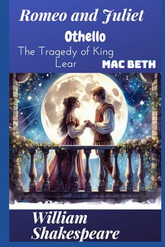 Romeo and Juliet, Othello, The Tragedy of King Lear and Macbeth: Greatest Tragedies of Shakespeare Romeo and Juliet, Othello, The Tragedy of King Lear and Macbeth: Greatest Tragedies of Shakespeare von Independently published