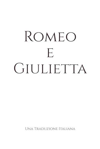 Romeo e Giulietta: Una Traduzione Italiana (Classics in Italian) von Independently published