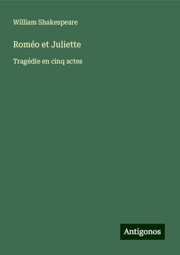 Roméo et Juliette: Tragédie en cinq actes Roméo et Juliette: Tragédie en cinq actes von Antigonos Verlag
