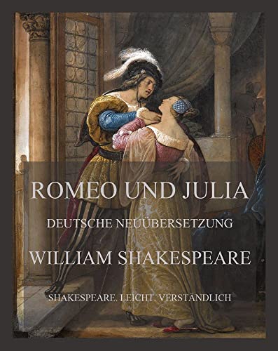 Romeo und Julia: Deutsche Neuübersetzung (Shakespeare. Leicht. Verständlich., Band 1) von Jazzybee Verlag