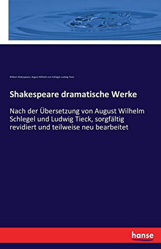 Shakespeare dramatische Werke: Nach der Übersetzung von August Wilhelm Schlegel und Ludwig Tieck, sorgfältig revidiert und teilweise neu bearbeitet Shakespeare dramatische Werke: Nach der Übersetzung von August Wilhelm Schlegel und Ludwig Tieck, sorgfältig revidiert und teilweise neu bearbeitet
