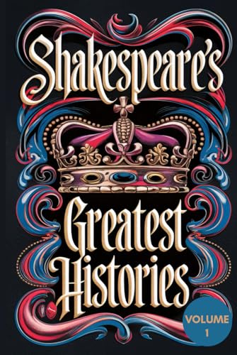 Shakespeare’s Greatest Histories Volume 1: Collection of Epic Tales of Power, Betrayal, Royal Ambition, and the Struggle for the Throne Shakespeare’s Greatest Histories Volume 1: Collection of Epic Tales of Power, Betrayal, Royal Ambition, and the Struggle for the Throne von Writtentorch Publishing
