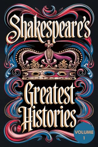 Shakespeare’s Greatest Histories Volume 1: Collection of Epic Tales of Power, Betrayal, Royal Ambition, and the Struggle for the Throne Shakespeare’s Greatest Histories Volume 1: Collection of Epic Tales of Power, Betrayal, Royal Ambition, and the Struggle for the Throne von Writtentorch Publishing