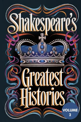 Shakespeare’s Greatest Histories Volume 2: The Epic Tales of Kings, Power, Betrayal, and Tragedy in Henry VI, Henry VIII, and King John | A Timeless Collection of Shakespeare’s Masterpieces Shakespeare’s Greatest Histories Volume 2: The Epic Tales of Kings, Power, Betrayal, and Tragedy in Henry VI, Henry VIII, and King John | A Timeless Collection of Shakespeare’s Masterpieces von Writtentorch Publishing