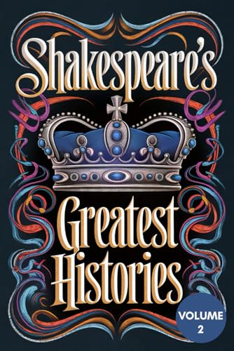 Shakespeare’s Greatest Histories Volume 2: The Epic Tales of Kings, Power, Betrayal, and Tragedy in Henry VI, Henry VIII, and King John | A Timeless Collection of Shakespeare’s Masterpieces Shakespeare’s Greatest Histories Volume 2: The Epic Tales of Kings, Power, Betrayal, and Tragedy in Henry VI, Henry VIII, and King John | A Timeless Collection of Shakespeare’s Masterpieces von Writtentorch Publishing