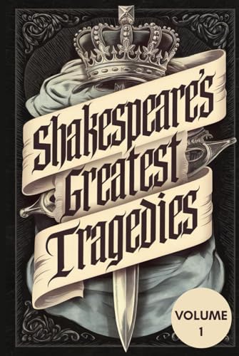 Shakespeare’s Greatest Tragedies Vol. 1: A Collection of Timeless Masterpieces of Love, Power, Betrayal, and Revenge Shakespeare’s Greatest Tragedies Vol. 1: A Collection of Timeless Masterpieces of Love, Power, Betrayal, and Revenge von Writtentorch Publishing