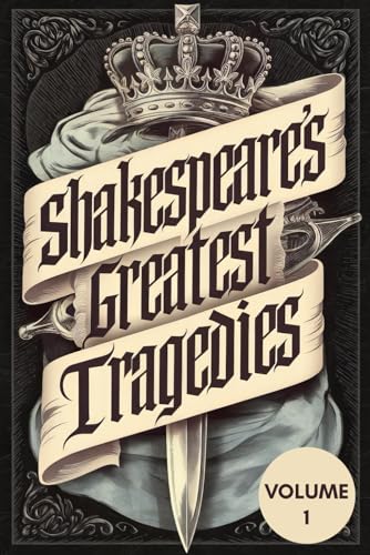 Shakespeare’s Greatest Tragedies Vol. 1: A Collection of Timeless Masterpieces of Love, Power, Betrayal, and Revenge Shakespeare’s Greatest Tragedies Vol. 1: A Collection of Timeless Masterpieces of Love, Power, Betrayal, and Revenge von Writtentorch Publishing