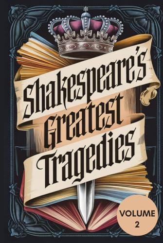Shakespeare’s Greatest Tragedies Vol. 2: Timeless Masterpieces of Power, Betrayal, Passion, and Revenge von Writtentorch Publishing