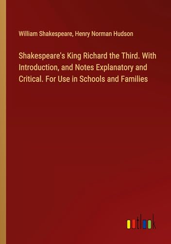 Shakespeare's King Richard the Third. With Introduction, and Notes Explanatory and Critical. For Use in Schools and Families von Outlook Verlag