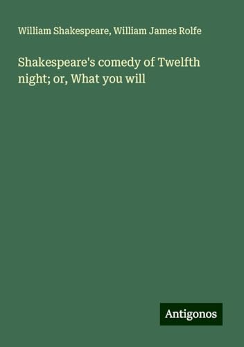 Shakespeare's comedy of Twelfth night; or, What you will Shakespeare's comedy of Twelfth night; or, What you will von Antigonos Verlag