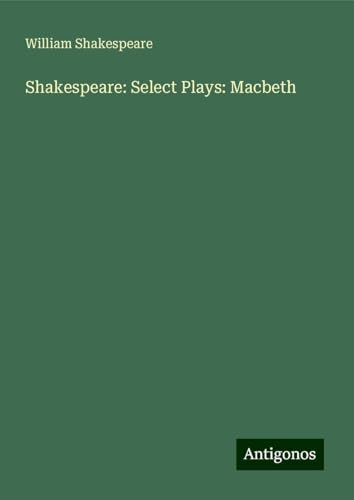 Shakespeare: Select Plays: Macbeth Shakespeare: Select Plays: Macbeth von Antigonos Verlag