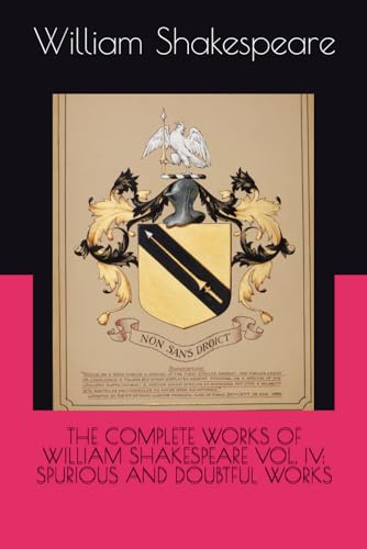 THE COMPLETE WORKS OF WILLIAM SHAKESPEARE VOL. IV: SPURIOUS AND DOUBTFUL WORKS von Independently published