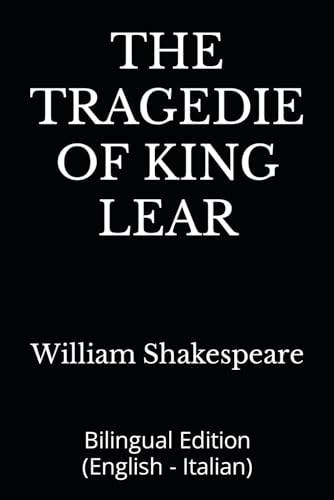THE TRAGEDIE OF KING LEAR: Bilingual Edition (English - Italian) von Independently published