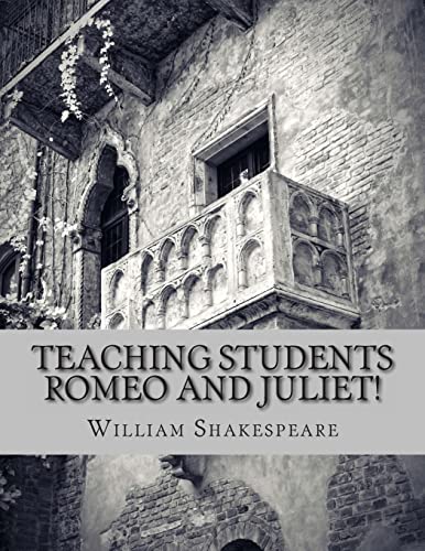 Teaching Students Romeo and Juliet!: A Teacher's Guide to Shakespeare's Play (Includes Lesson Plans, Discussion Questions, Study Guide, Biography, and Modern Retelling)