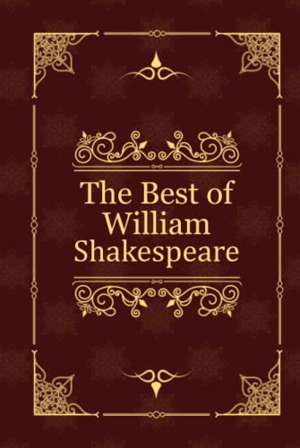 The Best of William Shakespeare: Romeo and Juliet, Hamlet, Macbeth The Best of William Shakespeare: Romeo and Juliet, Hamlet, Macbeth