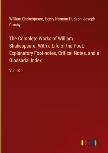The Complete Works of William Shakespeare. With a Life of the Poet, Explanatory Foot-notes, Critical Notes, and a Glossarial Index: Vol. IX von Outlook Verlag