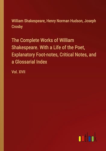 The Complete Works of William Shakespeare. With a Life of the Poet, Explanatory Foot-notes, Critical Notes, and a Glossarial Index: Vol. XVII von Outlook Verlag