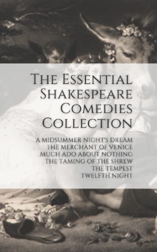 The Essential Shakespeare Comedies Collection: A Midsummer Night’s Dream, The Merchant of Venice, Much Ado About Nothing, The Taming of the Shrew, The Tempest, Twelfth Night The Essential Shakespeare Comedies Collection: A Midsummer Night’s Dream, The Merchant of Venice, Much Ado About Nothing, The Taming of the Shrew, The Tempest, Twelfth Night