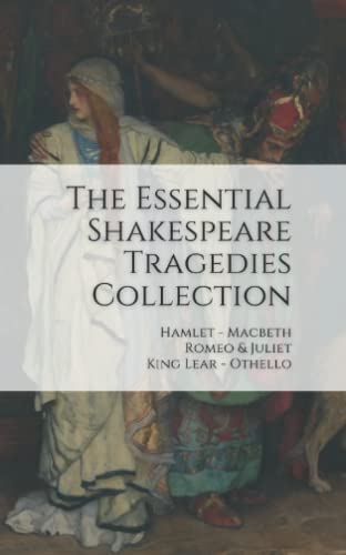 The Essential Shakespeare Tragedies Collection: Hamlet, Macbeth, Romeo & Juliet, King Lear, Othello