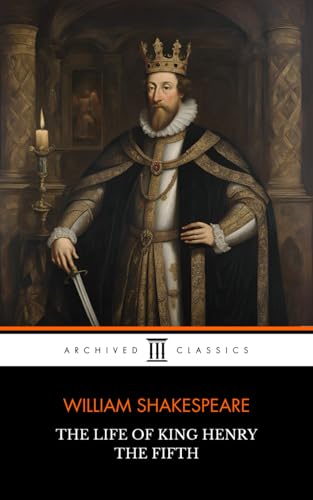 The Life Of King Henry The Fifth: Shakespeare Plays Explores War And Agents Of Treachery In King Henry V's Reign The Life Of King Henry The Fifth: Shakespeare Plays Explores War And Agents Of Treachery In King Henry V's Reign von Independently published