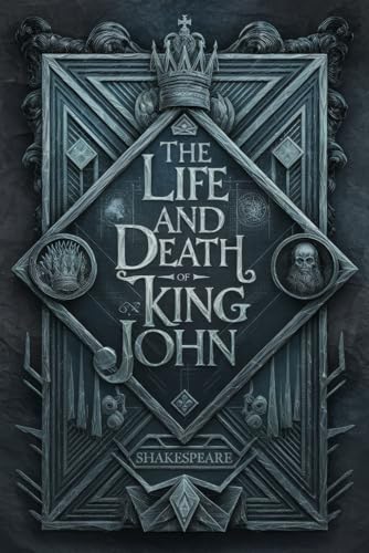 The Life and Death of King John: A Gripping Tale of Power, Betrayal, War, and Tragic Ambition in Shakespeare's Historical Drama von Writtentorch Publishing