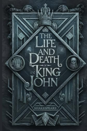 The Life and Death of King John: A Gripping Tale of Power, Betrayal, War, and Tragic Ambition in Shakespeare's Historical Drama The Life and Death of King John: A Gripping Tale of Power, Betrayal, War, and Tragic Ambition in Shakespeare's Historical Drama von Writtentorch Publishing