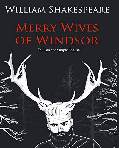 The Merry Wives of Windsor In Plain and Simple English: A Modern Translation and the Original Version The Merry Wives of Windsor In Plain and Simple English: A Modern Translation and the Original Version