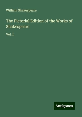 The Pictorial Edition of the Works of Shakespeare: Vol. I. The Pictorial Edition of the Works of Shakespeare: Vol. I. von Antigonos Verlag
