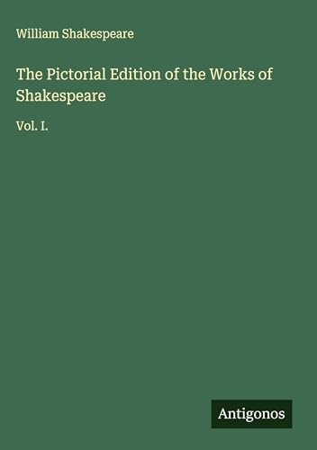 The Pictorial Edition of the Works of Shakespeare: Vol. I. The Pictorial Edition of the Works of Shakespeare: Vol. I. von Antigonos Verlag