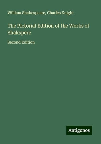 The Pictorial Edition of the Works of Shakspere: Second Edition The Pictorial Edition of the Works of Shakspere: Second Edition von Antigonos Verlag