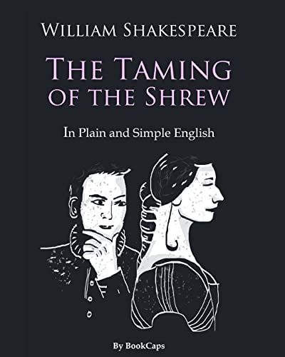 The Taming of the Shrew In Plain and Simple English: A Modern Translation and the Original Version The Taming of the Shrew In Plain and Simple English: A Modern Translation and the Original Version