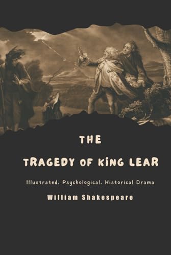 The Tragedy Of King Lear: Illustrated, Psychological, Historical Drama von Independently published