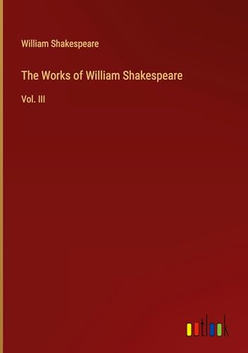 The Works of William Shakespeare: Vol. III von Outlook Verlag