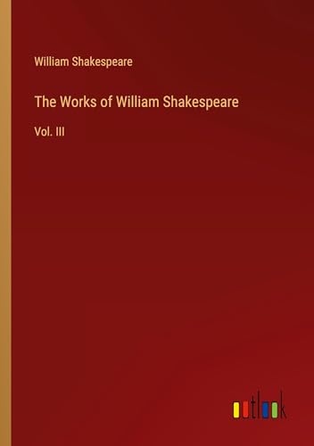 The Works of William Shakespeare: Vol. III von Outlook Verlag