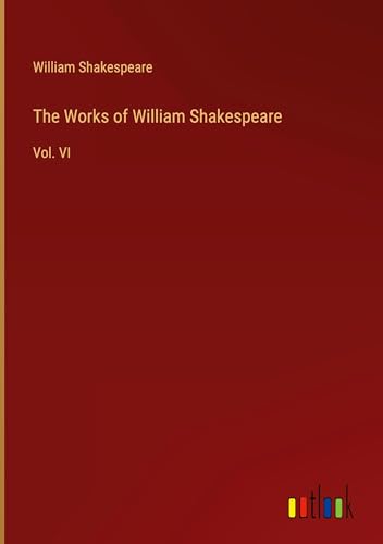 The Works of William Shakespeare: Vol. VI von Outlook Verlag