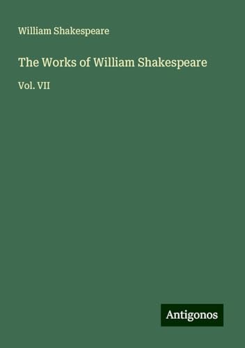 The Works of William Shakespeare: Vol. VII The Works of William Shakespeare: Vol. VII von Antigonos Verlag