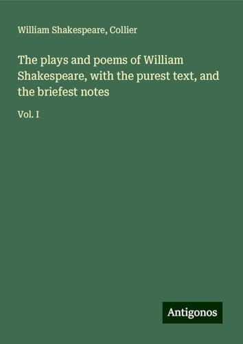 The plays and poems of William Shakespeare, with the purest text, and the briefest notes: Vol. I The plays and poems of William Shakespeare, with the purest text, and the briefest notes: Vol. I von Antigonos Verlag