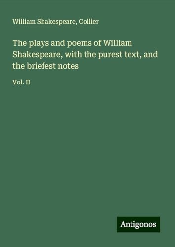 The plays and poems of William Shakespeare, with the purest text, and the briefest notes: Vol. II The plays and poems of William Shakespeare, with the purest text, and the briefest notes: Vol. II von Antigonos Verlag