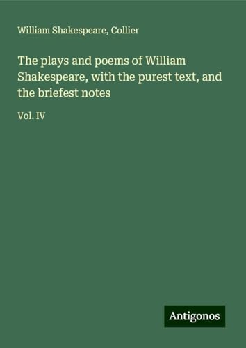 The plays and poems of William Shakespeare, with the purest text, and the briefest notes: Vol. IV The plays and poems of William Shakespeare, with the purest text, and the briefest notes: Vol. IV von Antigonos Verlag