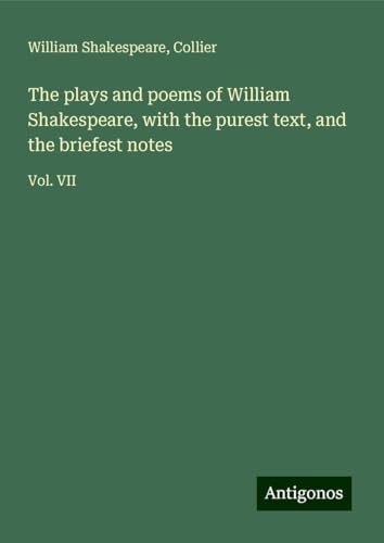 The plays and poems of William Shakespeare, with the purest text, and the briefest notes: Vol. VII The plays and poems of William Shakespeare, with the purest text, and the briefest notes: Vol. VII von Antigonos Verlag