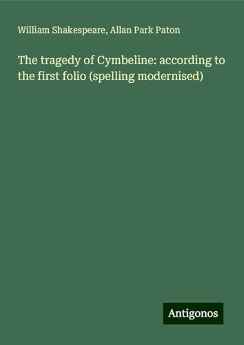 The tragedy of Cymbeline: according to the first folio (spelling modernised) von Antigonos Verlag